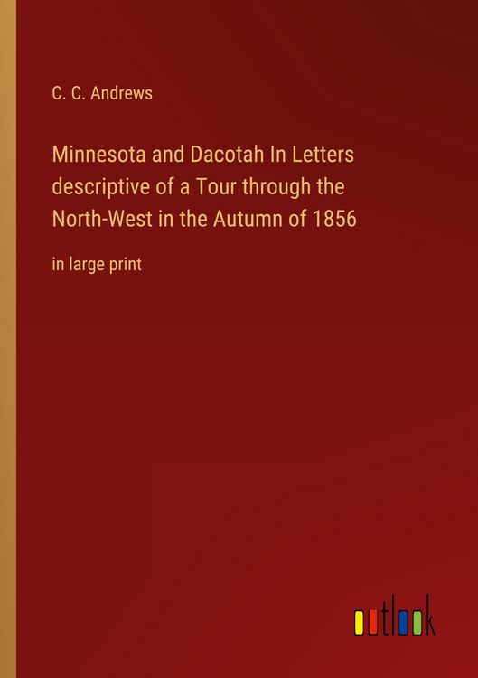 Produktbild: Minnesota and Dacotah In Letters descriptive of a Tour through the North-West in the Autumn of 1856