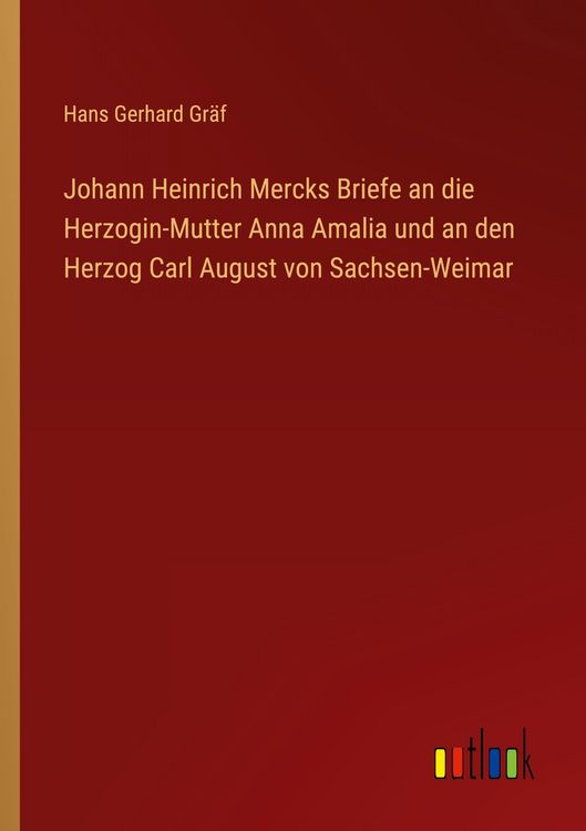 Produktbild: Johann Heinrich Mercks Briefe an die Herzogin-Mutter Anna Amalia und an den Herzog Carl August von Sachsen-Weimar