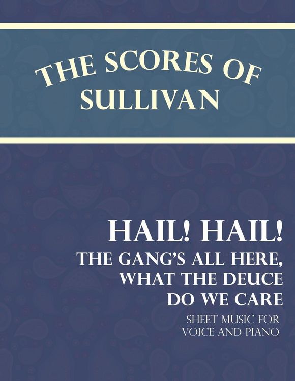 Produktbild: The Scores of Sullivan - Hail! Hail! The Gang's All Here, What the Deuce do we Care - Sheet Music for Voice and Piano