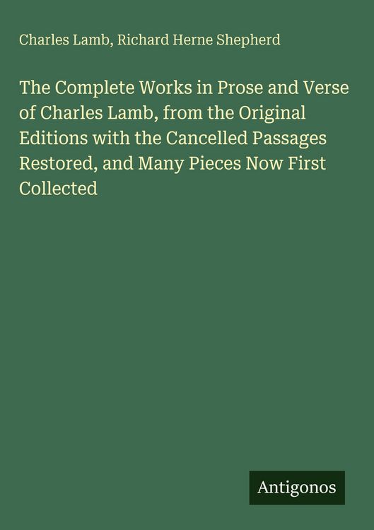 Produktbild: The Complete Works in Prose and Verse of Charles Lamb, from the Original Editions with the Cancelled Passages Restored, and Many Pieces Now First Collected