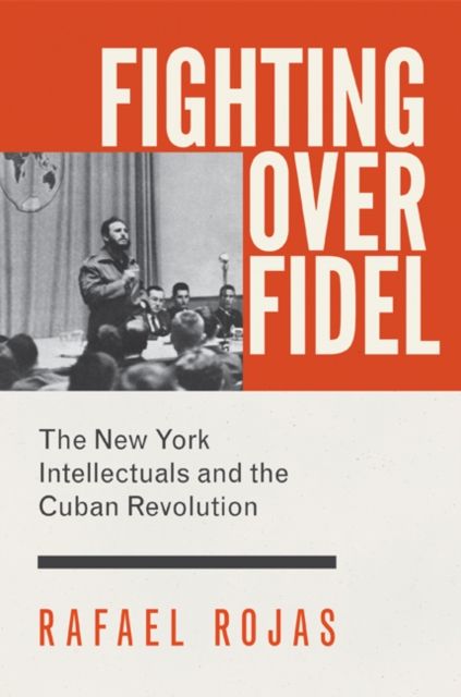Produktbild: Rojas, R: Fighting over Fidel - The New York Intellectuals a