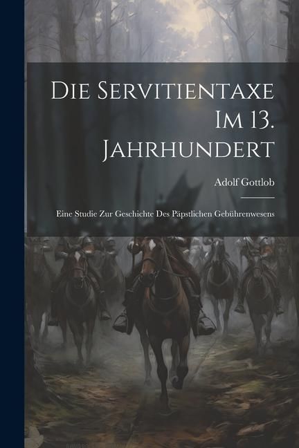 Produktbild: Die Servitientaxe im 13. Jahrhundert: Eine Studie zur Geschichte des P&auml;pstlichen Geb&uuml;hrenwesens