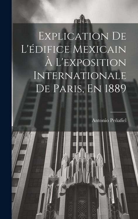 Produktbild: Explication De L'&eacute;difice Mexicain &Agrave; L'exposition Internationale De Paris, En 1889