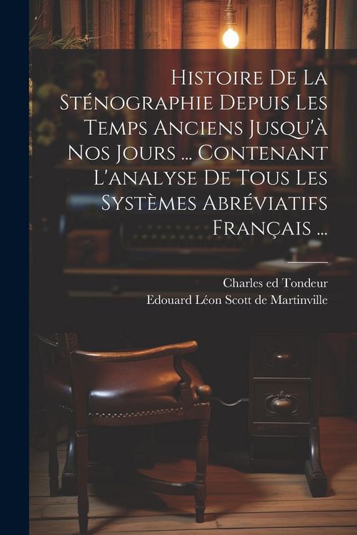 Produktbild: Histoire De La St&eacute;nographie Depuis Les Temps Anciens Jusqu'&agrave; Nos Jours ... Contenant L'analyse De Tous Les Syst&egrave;mes Abr&eacute;viatifs Fran&ccedil;ais ...