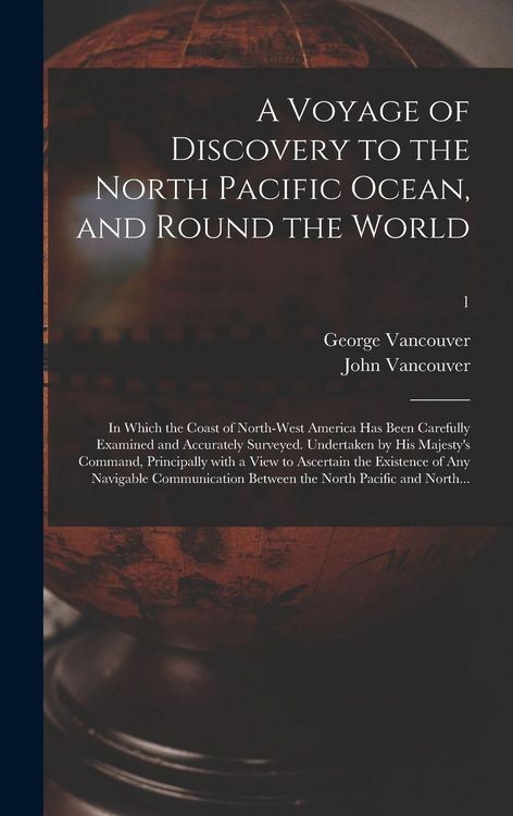 Produktbild: A Voyage of Discovery to the North Pacific Ocean, and Round the World; in Which the Coast of North-west America Has Been Carefully Examined and Accurately Surveyed. Undertaken by His Majesty's Command, Principally With a View to Ascertain the Existence...; 1
