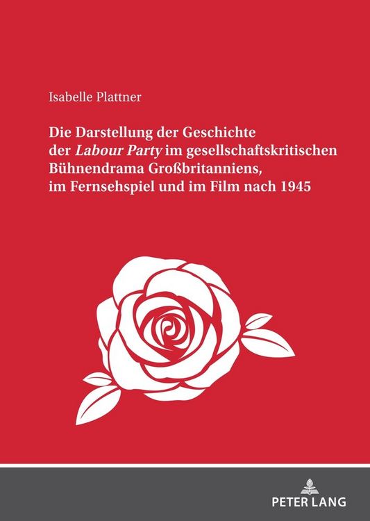 Produktbild: Die Darstellung der Geschichte der <I>Labour Party</I> im gesellschaftskritischen B&uuml;hnendrama Gro&szlig;britanniens, im Fernsehspiel und im Film nach 1945