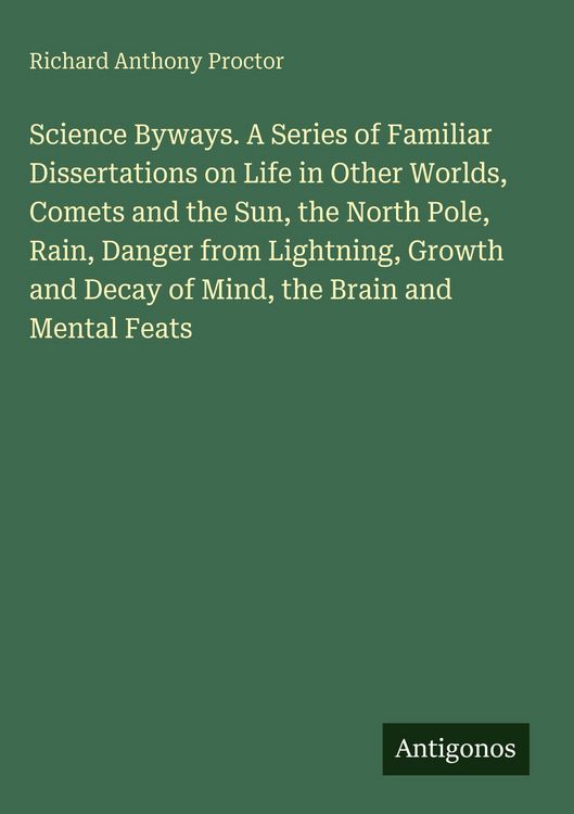 Produktbild: Science Byways. A Series of Familiar Dissertations on Life in Other Worlds, Comets and the Sun, the North Pole, Rain, Danger from Lightning, Growth and Decay of Mind, the Brain and Mental Feats