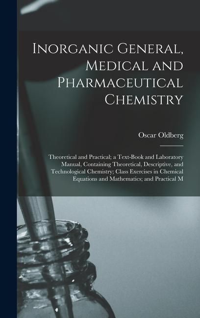 Produktbild: Inorganic General, Medical and Pharmaceutical Chemistry: Theoretical and Practical; a Text-Book and Laboratory Manual, Containing Theoretical, Descrip