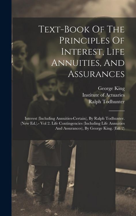Produktbild: Text-book Of The Principles Of Interest, Life Annuities, And Assurances: Interest (including Annuities-certain), By Ralph Todhunter. (new Ed.).- Vol 2