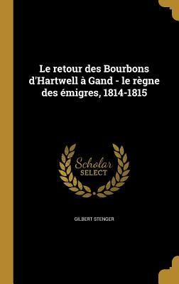 Produktbild: Le retour des Bourbons d'Hartwell &agrave; Gand - le r&egrave;gne des &eacute;migres, 1814-1815