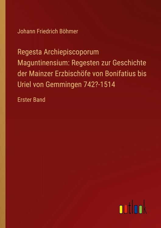 Produktbild: Regesta Archiepiscoporum Maguntinensium: Regesten zur Geschichte der Mainzer Erzbisch&ouml;fe von Bonifatius bis Uriel von Gemmingen 742?-1514
