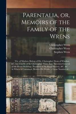 Produktbild: Parentalia, or, Memoirs of the Family of the Wrens: Viz. of Mathew Bishop of Ely, Christopher Dean of Windsor, &c. but Chiefly of Sir Christopher Wren