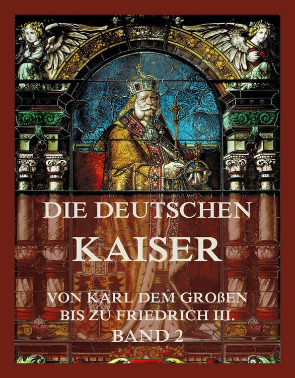 Produktbild: Die deutschen Kaiser - Von Karl dem Gro&szlig;en bis zu Friedrich III., Band 2