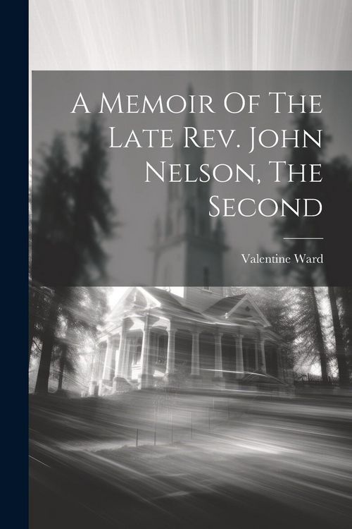 Produktbild: A Memoir Of The Late Rev. John Nelson, The Second