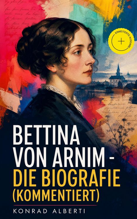 Produktbild: Bettina von Arnim - Die Biografie (Kommentiert)