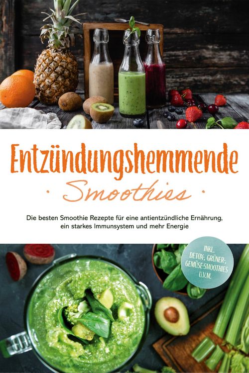 Produktbild: Entz&uuml;ndungshemmende Smoothies: Die besten Smoothie Rezepte f&uuml;r eine antientz&uuml;ndliche Ern&auml;hrung, ein starkes Immunsystem und mehr Energie - inkl. Detox