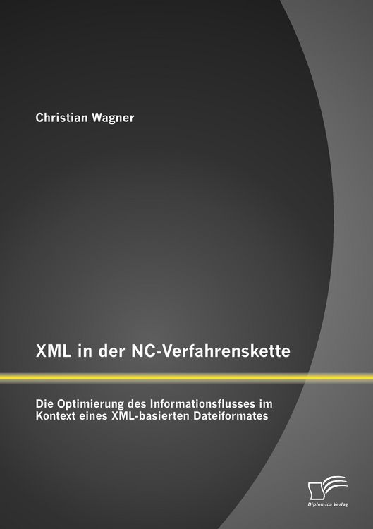 Produktbild: XML in der NC-Verfahrenskette: Die Optimierung des Informationsflusses im Kontext eines XML-basierten Dateiformates