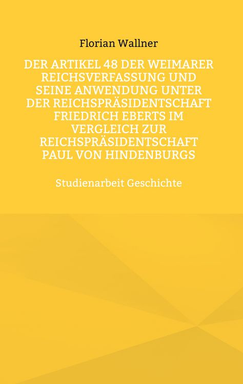 Produktbild: Der Artikel 48 der Weimarer Reichsverfassung und seine Anwendung unter der Reichspr&auml;sidentschaft Friedrich Eberts im Vergleich zur Reichspr&auml;sidentschaft Paul von Hindenburgs