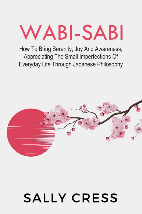 Produktbild: Wabi-Sabi: How to Bring Serenity, Joy and Awareness, Appreciating the Small Imperfections of Everyday Life Through Japanese Philosophy (Self-help, #3)
