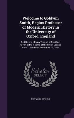 Produktbild: Welcome to Goldwin Smith, Regius Professor of Modern History in the University of Oxford, England