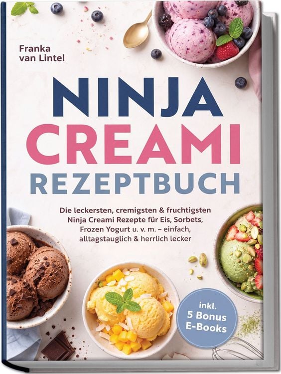 Produktbild: Ninja Creami Rezeptbuch: Die leckersten, cremigsten & fruchtigsten Ninja Creami Rezepte f&uuml;r Eis, Sorbets, Frozen Yogurt u. v. m. &ndash; einfach, alltagstauglich & herrlich lecker &ndash; inkl. 5 Bonus-E-Books