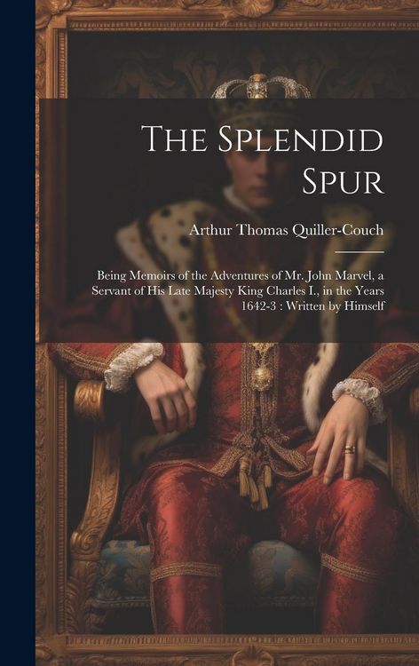 Produktbild: The Splendid Spur: Being Memoirs of the Adventures of Mr. John Marvel, a Servant of His Late Majesty King Charles I., in the Years 1642-3