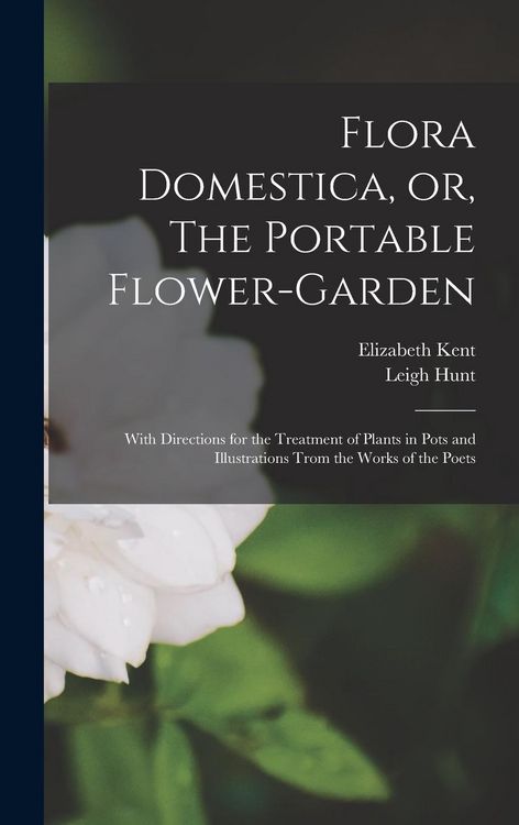 Produktbild: Flora Domestica, or, The Portable Flower-garden: With Directions for the Treatment of Plants in Pots and Illustrations Trom the Works of the Poets