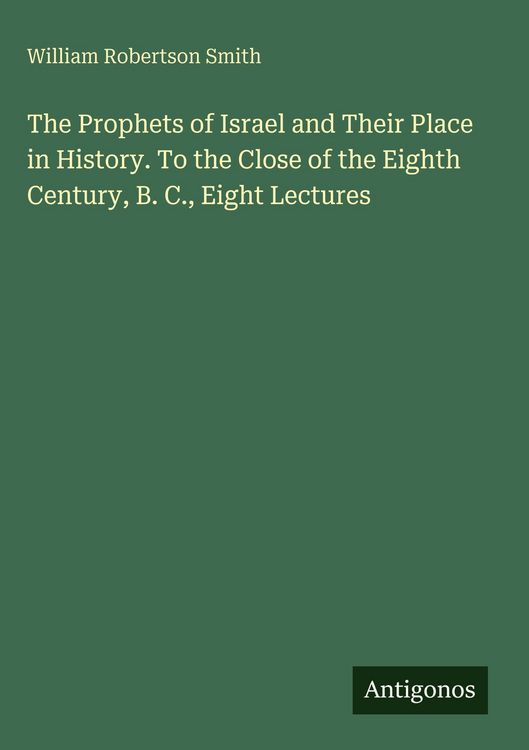 Produktbild: The Prophets of Israel and Their Place in History. To the Close of the Eighth Century, B. C., Eight Lectures