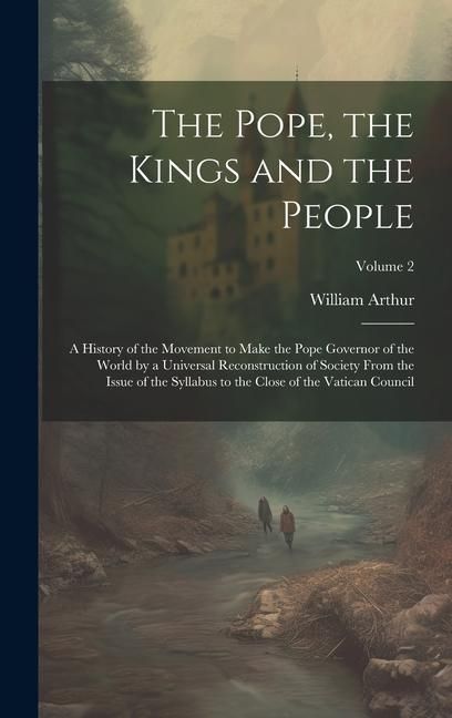 Produktbild: The Pope, the Kings and the People; a History of the Movement to Make the Pope Governor of the World by a Universal Reconstruction of Society From the