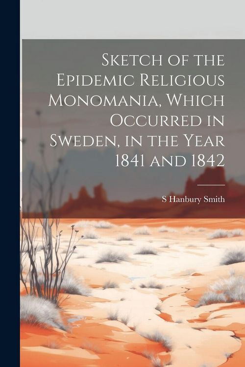 Produktbild: Sketch of the Epidemic Religious Monomania, Which Occurred in Sweden, in the Year 1841 and 1842