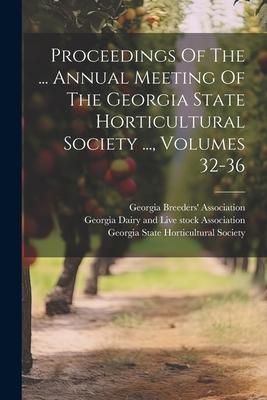 Produktbild: Proceedings Of The ... Annual Meeting Of The Georgia State Horticultural Society ..., Volumes 32-36