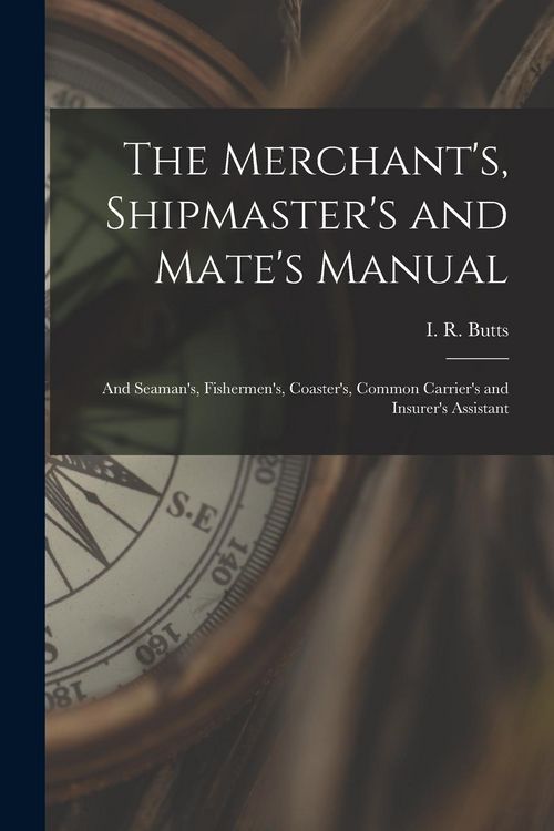 Produktbild: The Merchant's, Shipmaster's and Mate's Manual: and Seaman's, Fishermen's, Coaster's, Common Carrier's and Insurer's Assistant