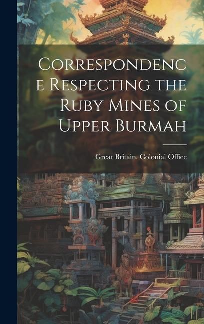 Produktbild: Correspondence Respecting the Ruby Mines of Upper Burmah