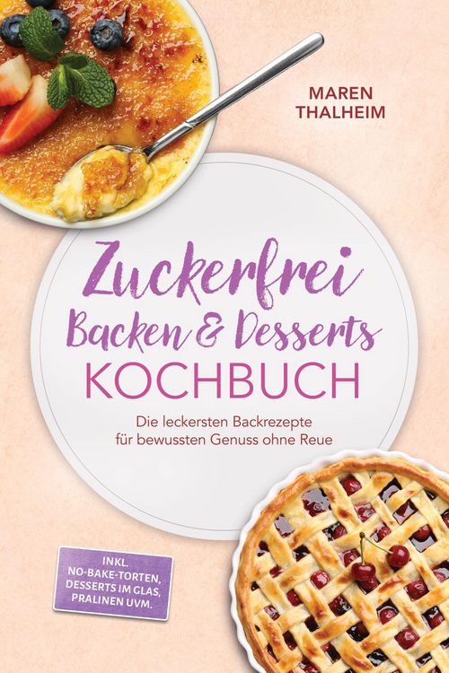 Produktbild: Zuckerfrei Backen & Desserts Kochbuch: Die leckersten Backrezepte f&uuml;r bewussten Genuss ohne Reue - inkl. No-bake-Torten, Desserts im Glas, Pralinen uv