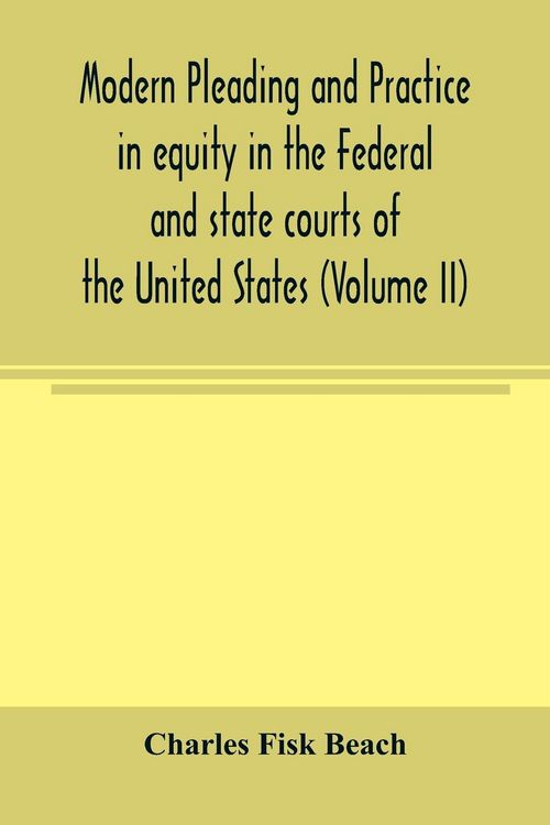 Produktbild: Modern pleading and practice in equity in the Federal and state courts of the United States, with Particular Reference to the federal practice, Including Numerous forms and Precedents. (Volume II)