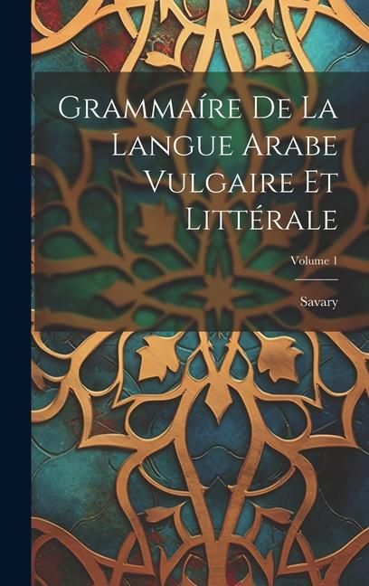 Produktbild: Gramma&iacute;re De La Langue Arabe Vulgaire Et Litt&eacute;rale; Volume 1