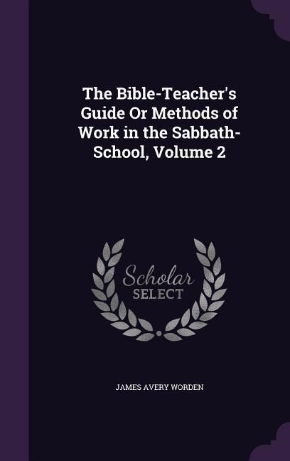 Produktbild: The Bible-Teacher's Guide Or Methods of Work in the Sabbath-School, Volume 2