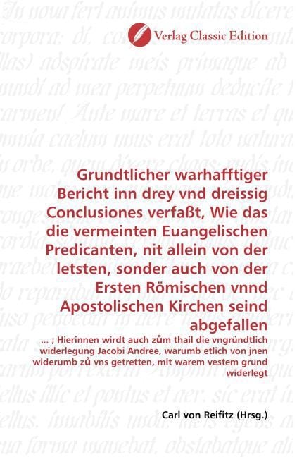 Produktbild: Grundtlicher warhafftiger Bericht inn drey vnd dreissig Conclusiones verfa&szlig;t, Wie das die vermeinten Euangelischen Predicanten, nit allein von der let