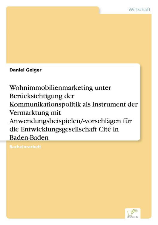 Produktbild: Wohnimmobilienmarketing unter Ber&uuml;cksichtigung der Kommunikationspolitik als Instrument der Vermarktung mit Anwendungsbeispielen/-vorschl&auml;gen f&uuml;r die Entwicklungsgesellschaft Cit&eacute; in Baden-Baden