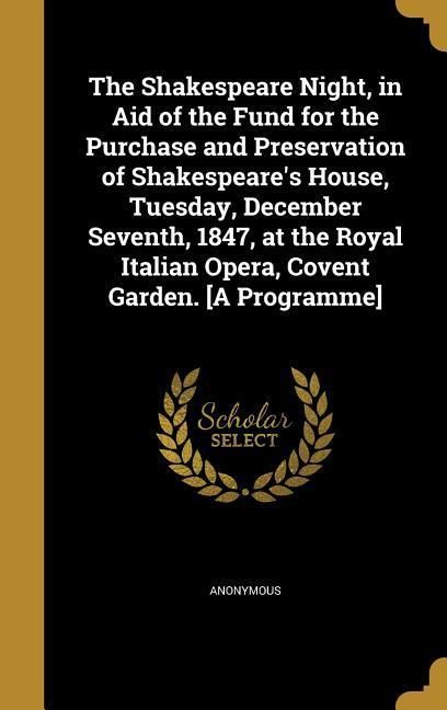 Produktbild: The Shakespeare Night, in Aid of the Fund for the Purchase and Preservation of Shakespeare's House, Tuesday, December Seventh, 1847, at the Royal Ital