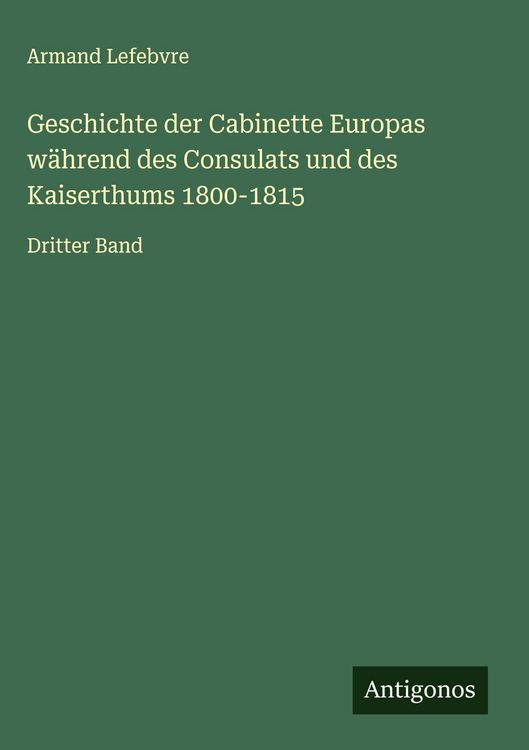 Produktbild: Geschichte der Cabinette Europas w&auml;hrend des Consulats und des Kaiserthums 1800-1815