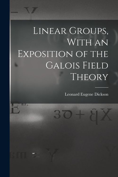 Produktbild: Linear Groups, With an Exposition of the Galois Field Theory