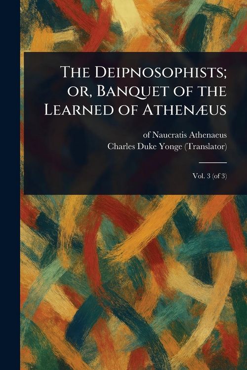 Produktbild: The Deipnosophists; or, Banquet of the Learned of Athen&aelig;us