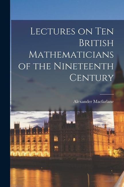 Produktbild: Lectures on ten British Mathematicians of the Nineteenth Century