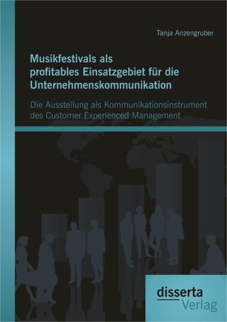 Produktbild: Musikfestivals als profitables Einsatzgebiet f&uuml;r die Unternehmenskommunikation: Die Ausstellung als Kommunikationsinstrument des Customer Experienced