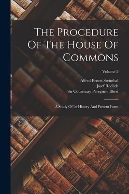 Produktbild: The Procedure Of The House Of Commons: A Study Of Its History And Present Form; Volume 2