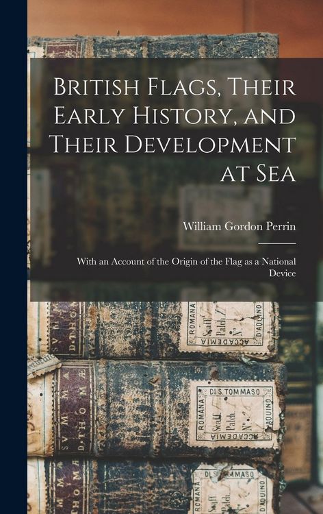 Produktbild: British Flags, Their Early History, and Their Development at sea; With an Account of the Origin of the Flag as a National Device