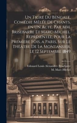 Produktbild: Un tigre du Bengale, com&eacute;die m&ecirc;l&eacute;e de chants, en un acte. Par MM. Brisebarre et Marc-Michel. Repr&eacute;sent&eacute;e, pour la prem&igrave;ere fois, a Paris, sur le th&eacute;&acirc;t