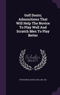 Produktbild: Golf Donts; Admonitions That Will Help The Novice To Play Well And Scratch Men To Play Better
