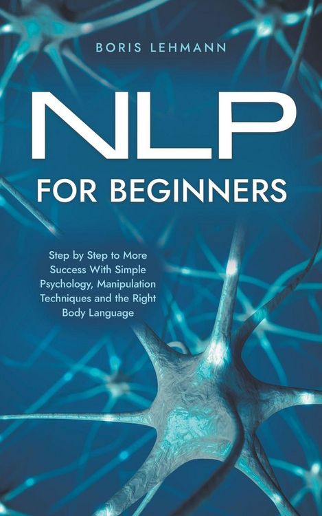 Produktbild: NLP for Beginners Step by Step to More Success With Simple Psychology, Manipulation Techniques and the Right Body Language
